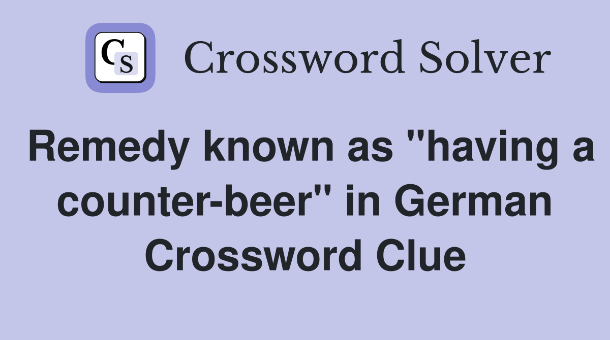 Remedy known as "having a counterbeer" in German Crossword Clue